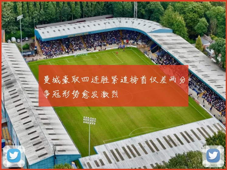 曼城豪取四连胜紧追榜首仅差两分争冠形势愈发激烈