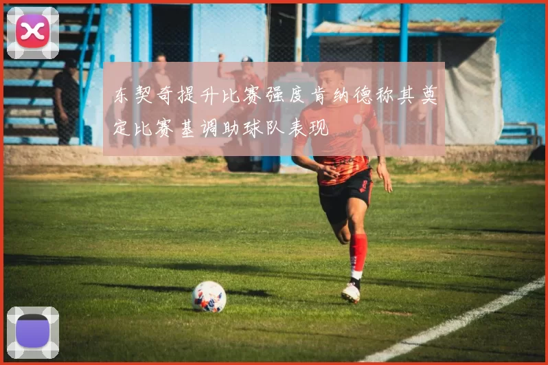 东契奇提升比赛强度肯纳德称其奠定比赛基调助球队表现